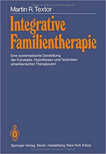 Integrative Familientherapie. Eine systematische Darstellung der Konzepte, Hypothesen und Techniken amerikanischer Therapeuten